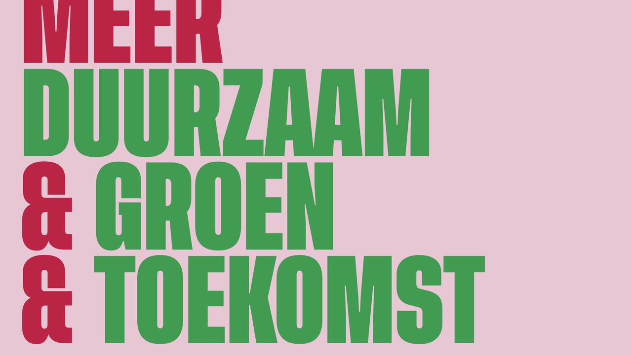 Een rood en groene tekst waarin staat 'Meer duurzaam & groen & toekomst'